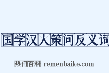国学汉人策问反义词是什么意思的图片